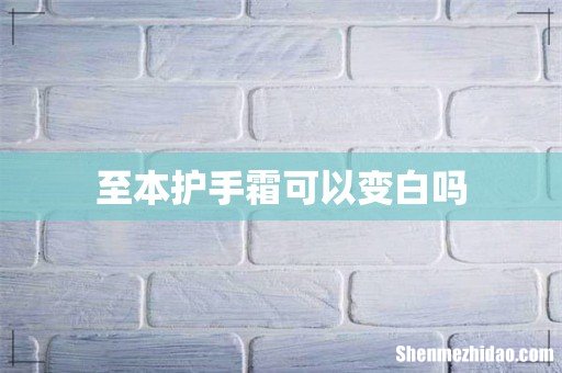 至本护手霜可以变白吗