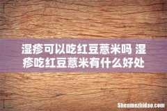 湿疹可以吃红豆薏米吗 湿疹吃红豆薏米有什么好处