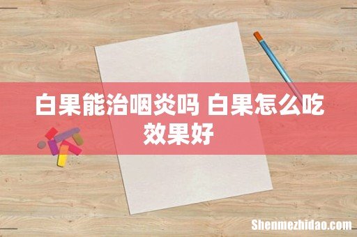 白果能治咽炎吗 白果怎么吃效果好