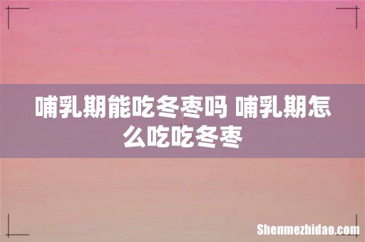 哺乳期能吃冬枣吗 哺乳期怎么吃吃冬枣