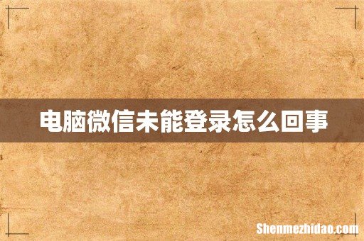 电脑微信未能登录怎么回事