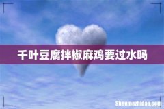 千叶豆腐拌椒麻鸡要过水吗