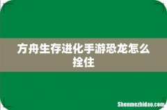 方舟生存进化手游恐龙怎么拴住