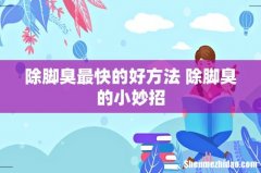 除脚臭最快的好方法 除脚臭的小妙招
