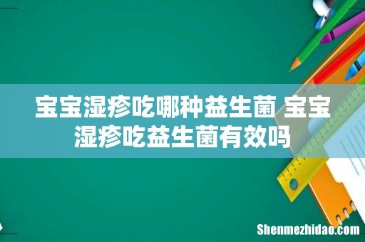 宝宝湿疹吃哪种益生菌 宝宝湿疹吃益生菌有效吗