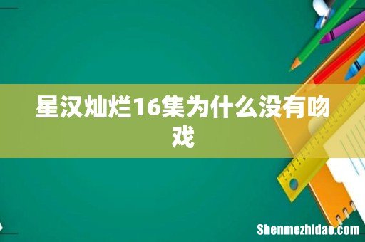 星汉灿烂16集为什么没有吻戏