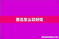 西瓜怎么切好吃