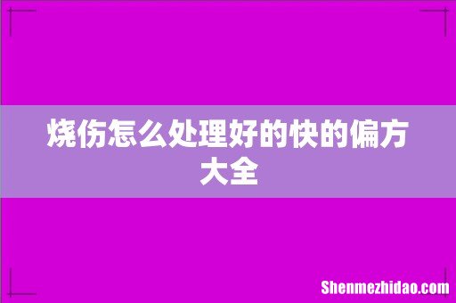 烧伤怎么处理好的快的偏方大全