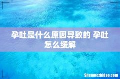 孕吐是什么原因导致的 孕吐怎么缓解