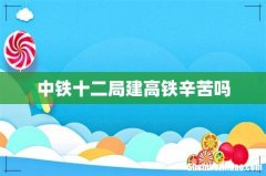 中铁十二局建高铁辛苦吗