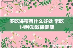 多吃海带有什么好处 常吃14种功效保健康