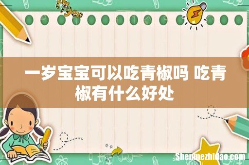 一岁宝宝可以吃青椒吗 吃青椒有什么好处