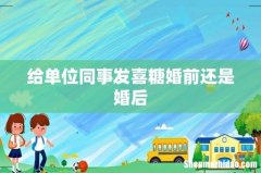给单位同事发喜糖婚前还是婚后