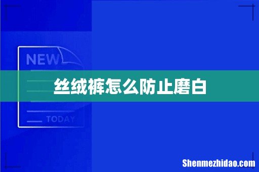 丝绒裤怎么防止磨白