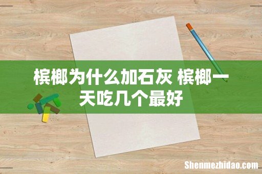 槟榔为什么加石灰 槟榔一天吃几个最好