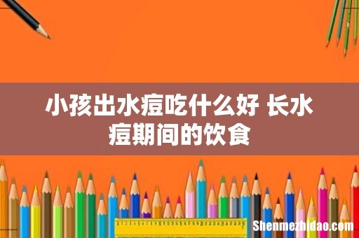 小孩出水痘吃什么好 长水痘期间的饮食