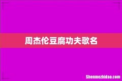 周杰伦豆腐功夫歌名