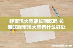蜂蜜泡大蒜能长期吃吗 长期吃蜂蜜泡大蒜有什么好处