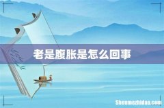 老是腹胀是怎么回事