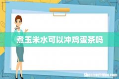 煮玉米水可以冲鸡蛋茶吗