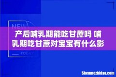 产后哺乳期能吃甘蔗吗 哺乳期吃甘蔗对宝宝有什么影响吗