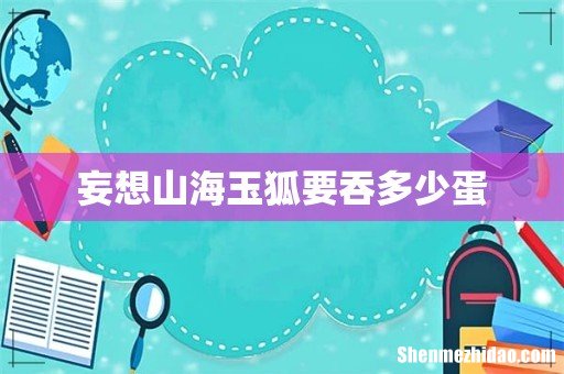 妄想山海玉狐要吞多少蛋