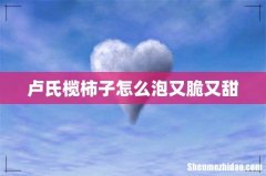 卢氏榄柿子怎么泡又脆又甜