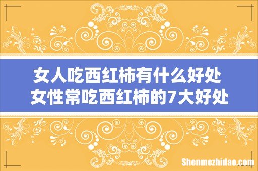 女人吃西红柿有什么好处 女性常吃西红柿的7大好处