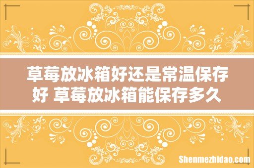 草莓放冰箱好还是常温保存好 草莓放冰箱能保存多久