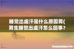 男生睡觉出虚汗怎么回事？？？ 睡觉出虚汗是什么原因男