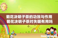 菊花决明子茶的功效与作用 菊花决明子茶对失眠有用吗