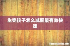 生完孩子怎么减肥最有效快速