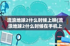 流浪地球2什么时候在手机上映 流浪地球2什么时候上映