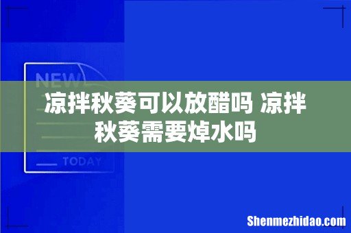 凉拌秋葵可以放醋吗 凉拌秋葵需要焯水吗