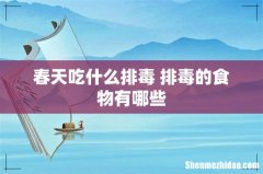 春天吃什么排毒 排毒的食物有哪些