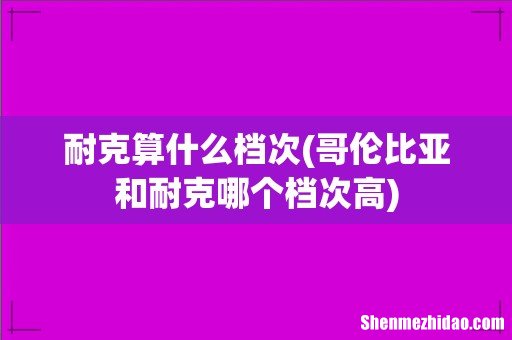 哥伦比亚和耐克哪个档次高 耐克算什么档次