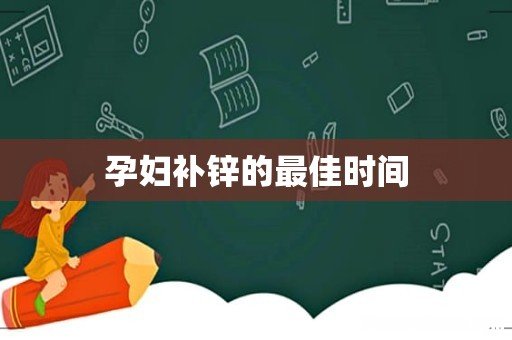 孕妇补锌的最佳时间