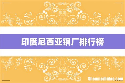 印度尼西亚钢厂排行榜
