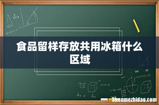 食品留样存放共用冰箱什么区域