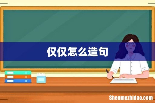 仅仅怎么造句