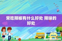 常吃辣椒有什么好处 辣味的好处