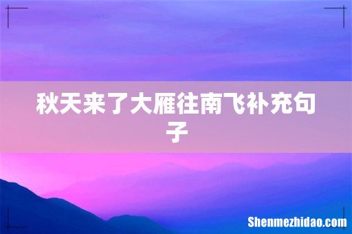 秋天来了大雁往南飞补充句子