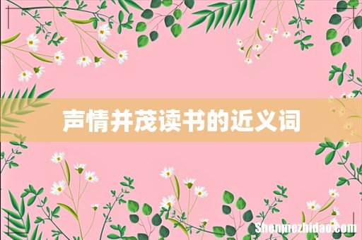 声情并茂读书的近义词