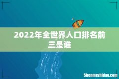 2022年全世界人口排名前三是谁