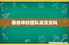 蔡徐坤的团队成员资料