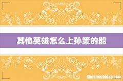 其他英雄怎么上孙策的船