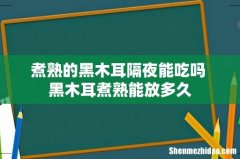 煮熟的黑木耳隔夜能吃吗 黑木耳煮熟能放多久