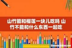 山竹能和榴莲一块儿吃吗 山竹不能和什么东西一起吃
