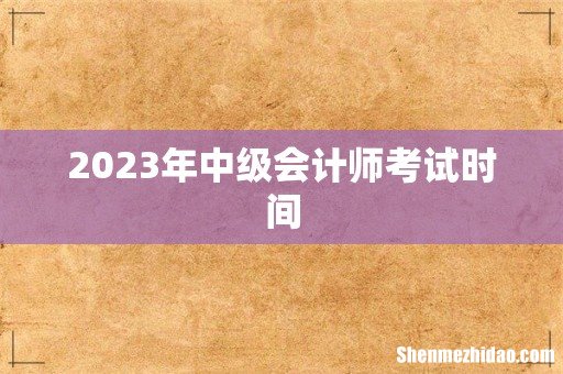 2023年中级会计师考试时间