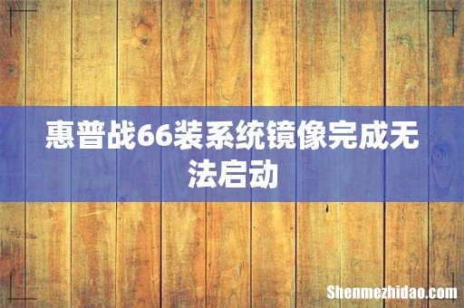 惠普战66装系统镜像完成无法启动